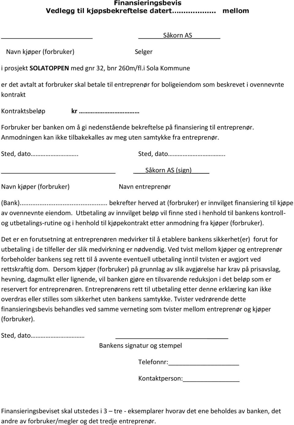 finansiering til entreprenør. Anmodningen kan ikke tilbakekalles av meg uten samtykke fra entreprenør. Sted, dato.. Sted, dato.. Såkorn AS (sign) Navn kjøper (forbruker) Navn entreprenør (Bank).