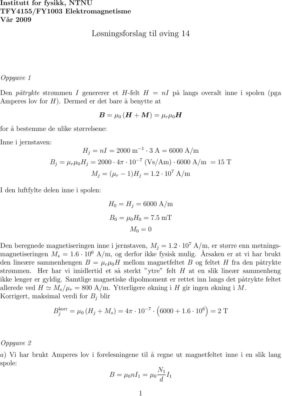 Derme er et bare å benytte at for å bestemme e ulike størrelsene: Inne i jernstaven: B µ (H + M) µ r µ H H j ni 2 m 1 3 A 6 A/m B j µ r µ H j 2 4π 1 7 (Vs/Am) 6 A/m 15 T I en luftfylte elen inne i