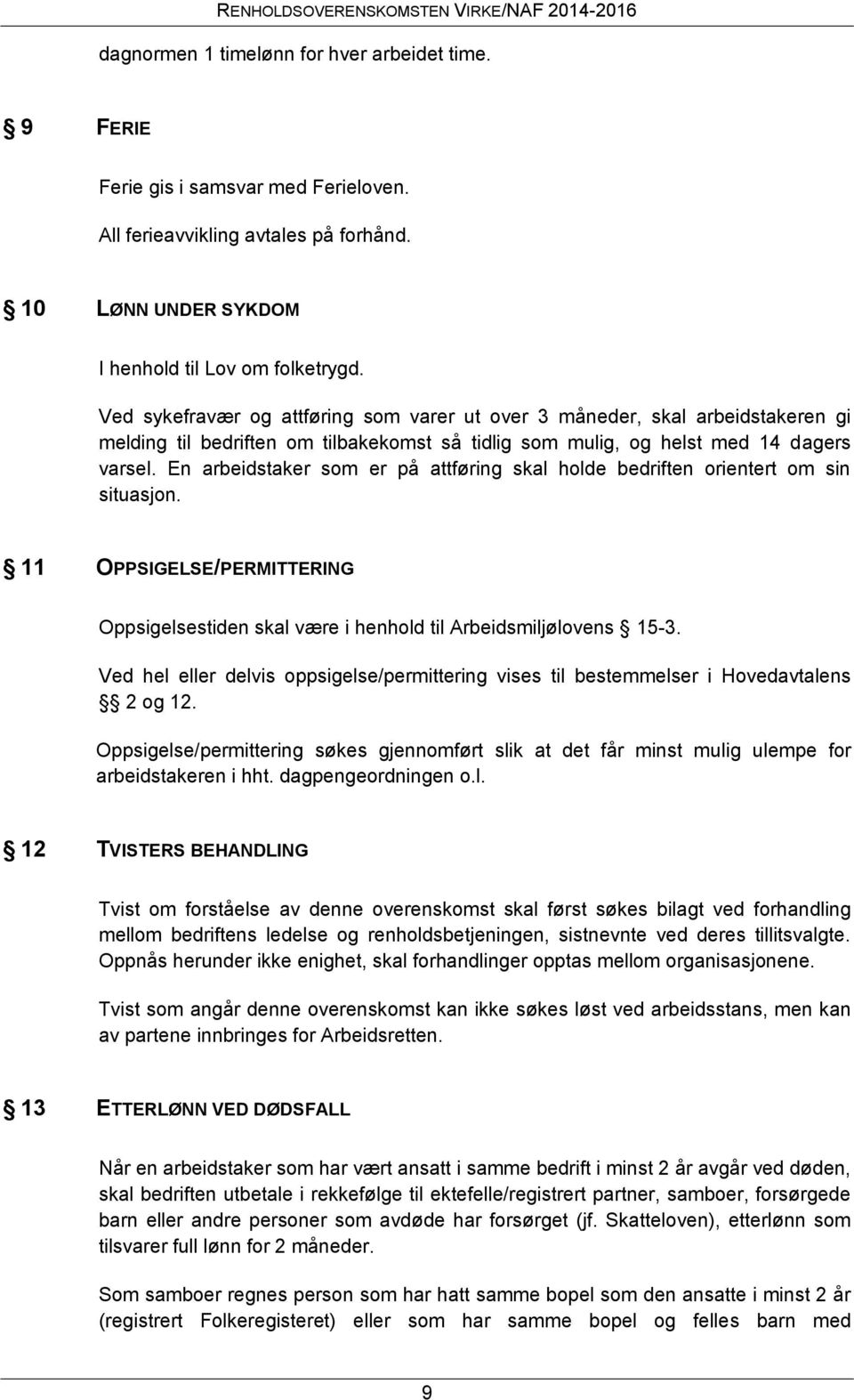 En arbeidstaker som er på attføring skal holde bedriften orientert om sin situasjon. 11 OPPSIGELSE/PERMITTERING Oppsigelsestiden skal være i henhold til Arbeidsmiljølovens 15-3.