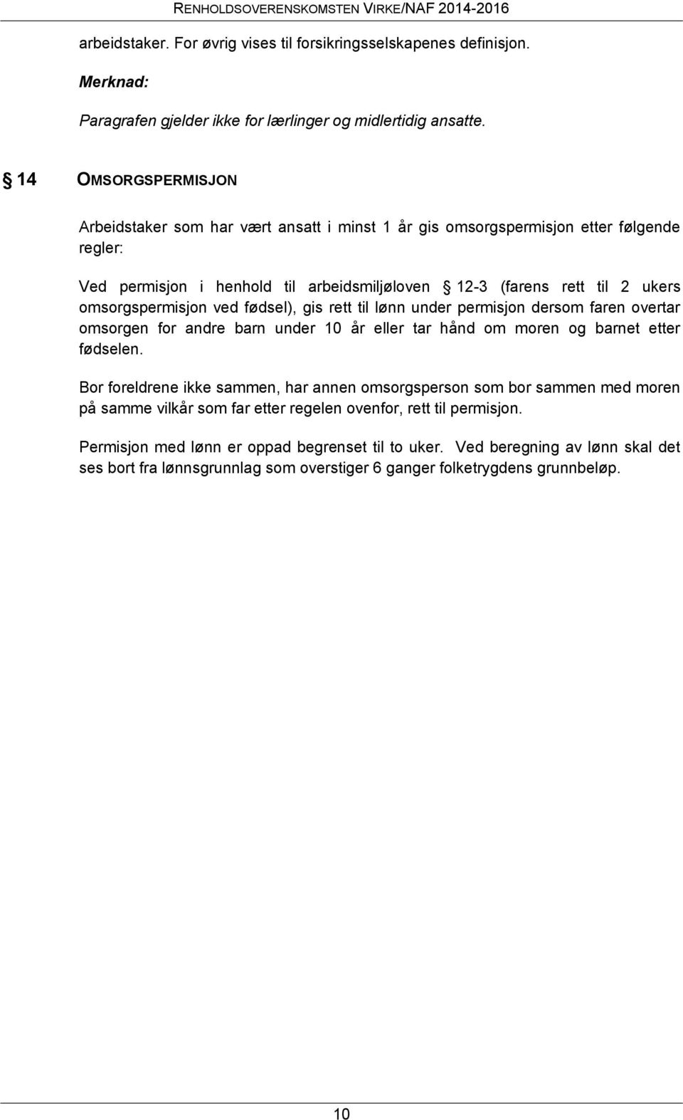 omsorgspermisjon ved fødsel), gis rett til lønn under permisjon dersom faren overtar omsorgen for andre barn under 10 år eller tar hånd om moren og barnet etter fødselen.