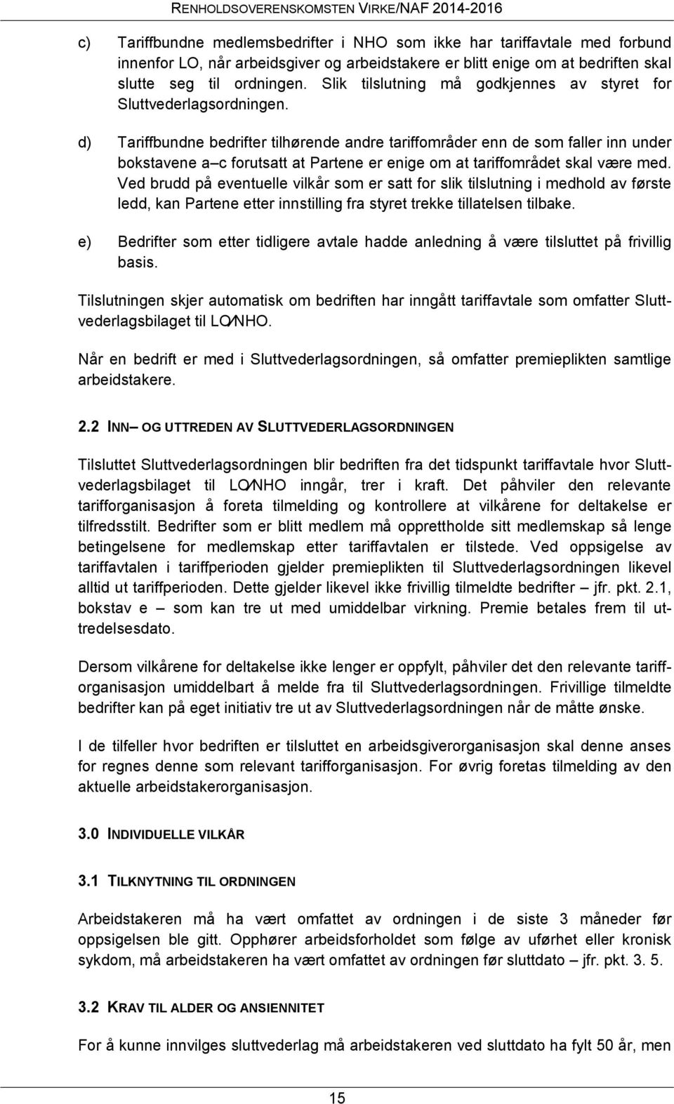 d) Tariffbundne bedrifter tilhørende andre tariffområder enn de som faller inn under bokstavene a c forutsatt at Partene er enige om at tariffområdet skal være med.