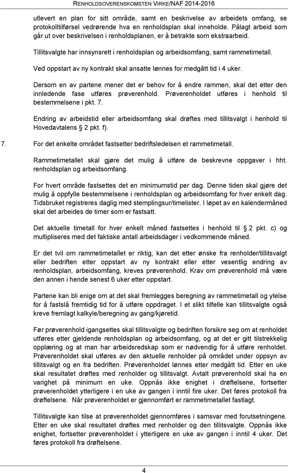 Ved oppstart av ny kontrakt skal ansatte lønnes for medgått tid i 4 uker. Dersom en av partene mener det er behov for å endre rammen, skal det etter den innledende fase utføres prøverenhold.