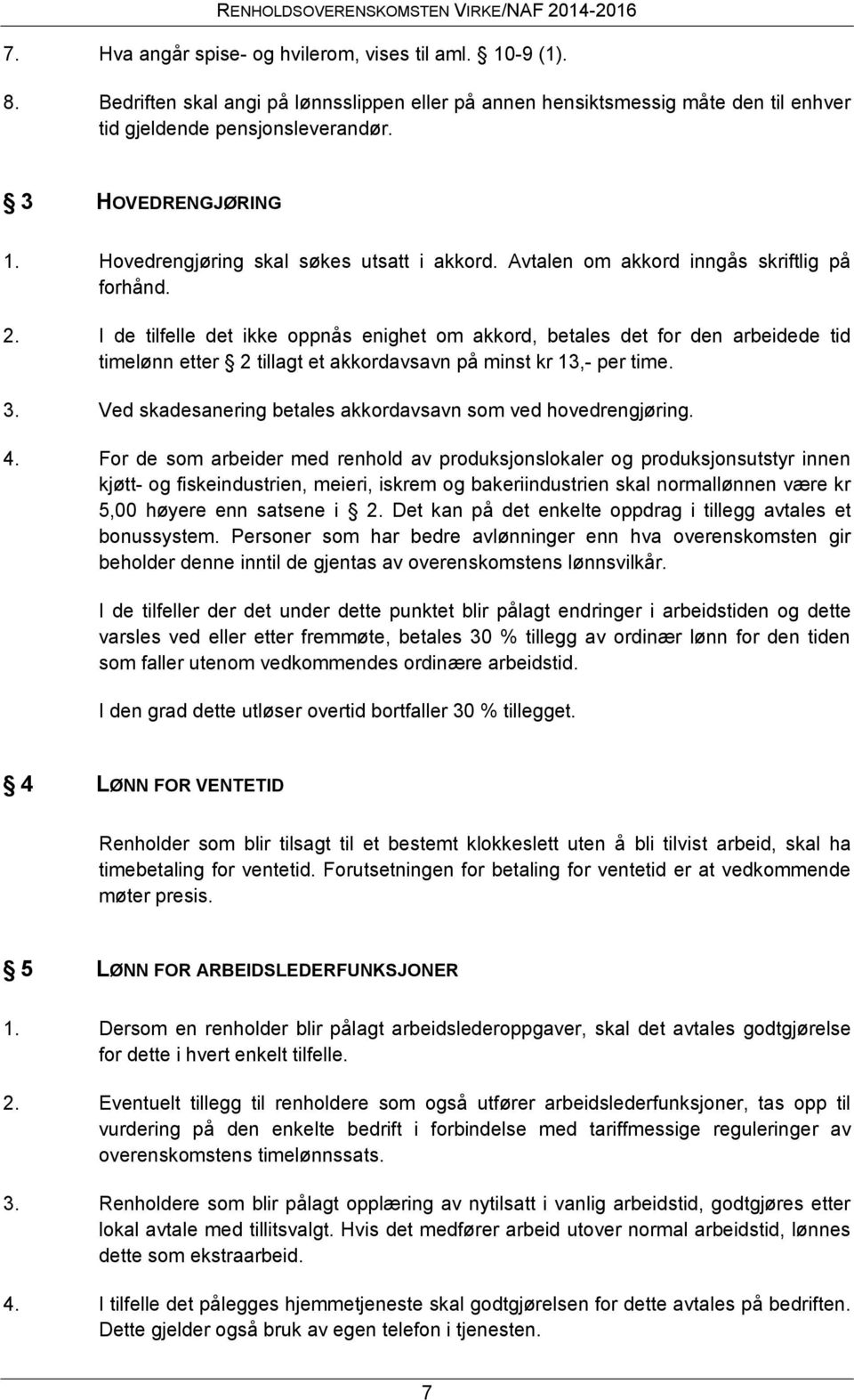 I de tilfelle det ikke oppnås enighet om akkord, betales det for den arbeidede tid timelønn etter 2 tillagt et akkordavsavn på minst kr 13,- per time. 3.