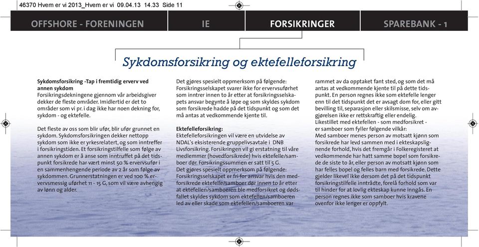 vår arbeidsgiver dekker de fleste områder. Imidlertid er det to områder som vi pr. i dag ikke har noen dekning for, sykdom - og ektefelle. Det fleste av oss som blir ufør, blir ufør grunnet en sykdom.