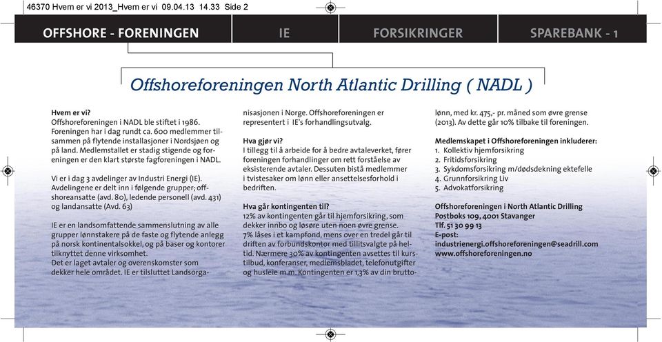 Vi er i dag 3 avdelinger av Industri Energi (IE). Avdelingene er delt inn i følgende grupper; offshoreansatte (avd. 80), ledende personell (avd. 431) og landansatte (Avd.