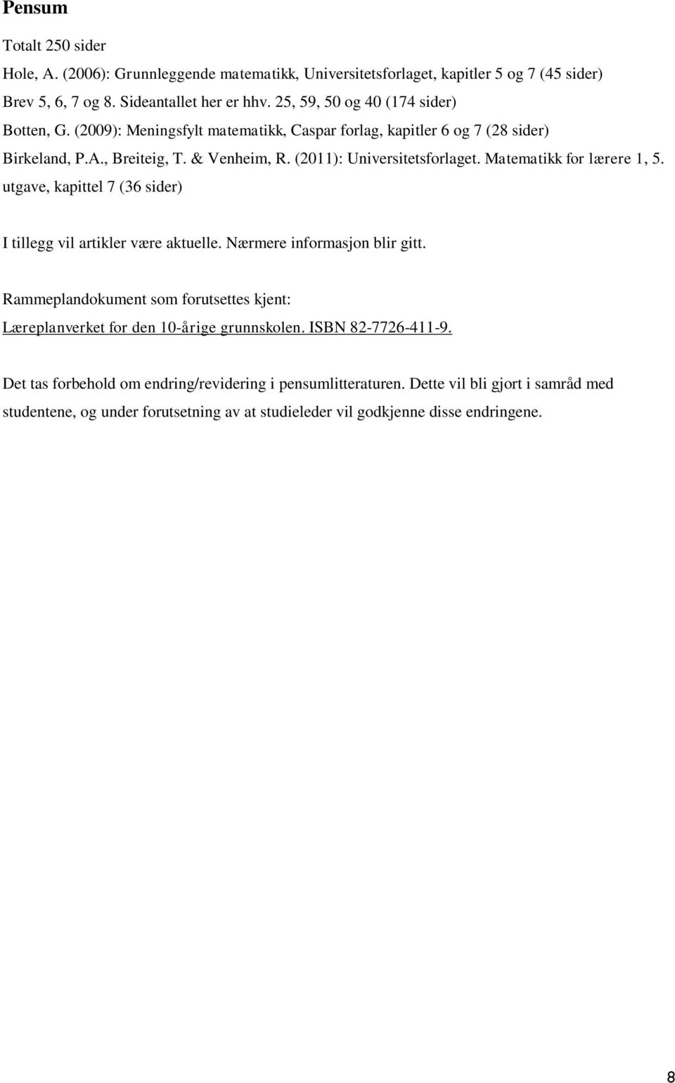 Matematikk for lærere 1, 5. utgave, kapittel 7 (36 sider) I tillegg vil artikler være aktuelle. Nærmere informasjon blir gitt.