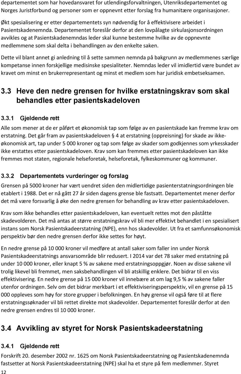 Departementet foreslår derfor at den lovpålagte sirkulasjonsordningen avvikles og at Pasientskadenemndas leder skal kunne bestemme hvilke av de oppnevnte medlemmene som skal delta i behandlingen av