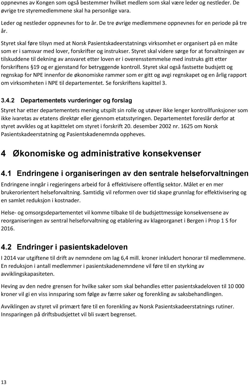 Styret skal føre tilsyn med at Norsk Pasientskadeerstatnings virksomhet er organisert på en måte som er i samsvar med lover, forskrifter og instrukser.