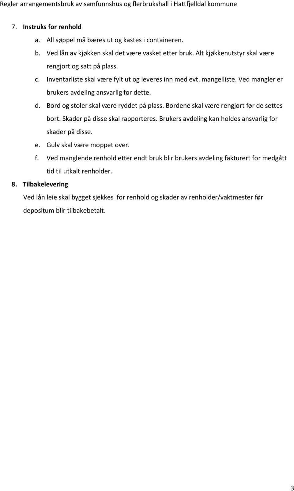 Brukers avdeling kan holdes ansvarlig for skader på disse. e. Gulv skal være moppet over. f. Ved manglende renhold etter endt bruk blir brukers avdeling fakturert for medgått tid til utkalt renholder.