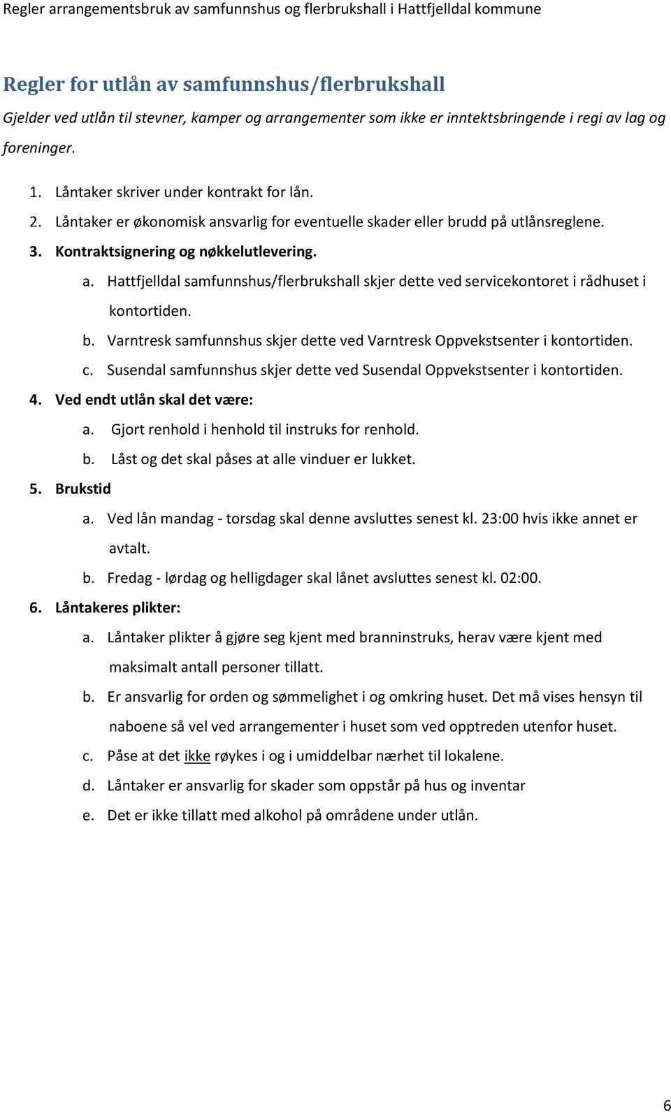 b. Varntresk samfunnshus skjer dette ved Varntresk Oppvekstsenter i kontortiden. c. Susendal samfunnshus skjer dette ved Susendal Oppvekstsenter i kontortiden. 4. Ved endt utlån skal det være: a.