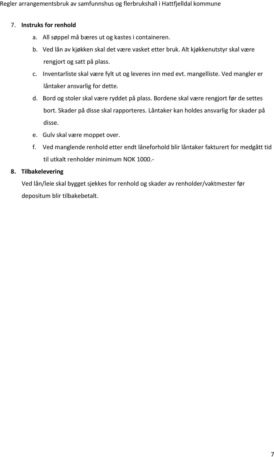 Låntaker kan holdes ansvarlig for skader på disse. e. Gulv skal være moppet over. f. Ved manglende renhold etter endt låneforhold blir låntaker fakturert for medgått tid til utkalt renholder minimum NOK 1000.