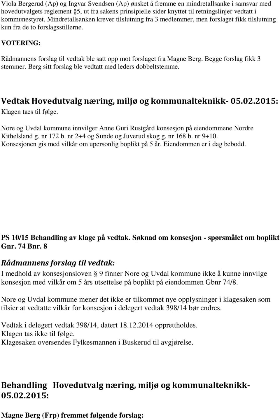 VOTERING: Rådmannens forslag til vedtak ble satt opp mot forslaget fra Magne Berg. Begge forslag fikk 3 stemmer. Berg sitt forslag ble vedtatt med leders dobbeltstemme.