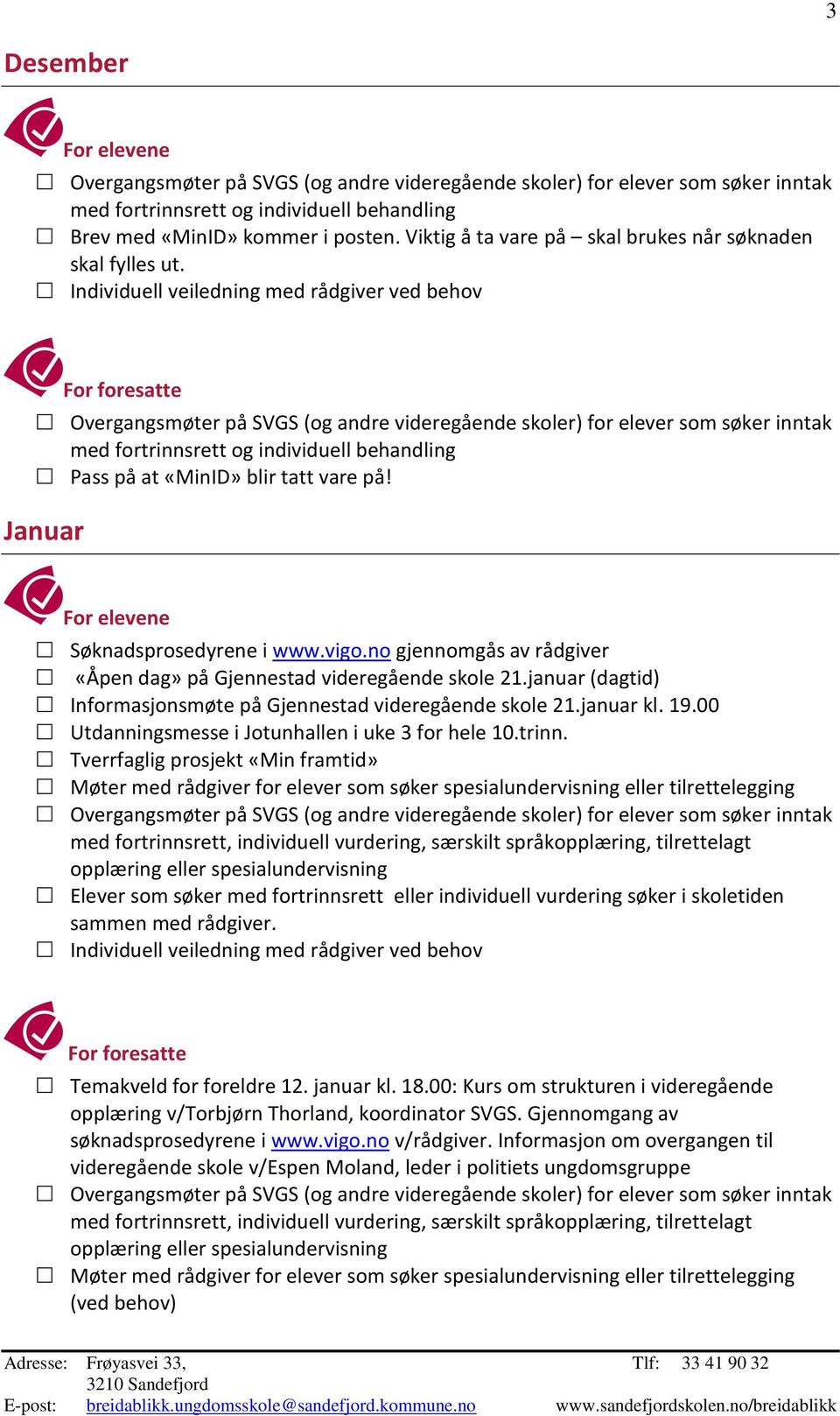 januar (dagtid) Informasjonsmøte på Gjennestad videregående skole 21.januar kl. 19.00 Utdanningsmesse i Jotunhallen i uke 3 for hele 10.trinn.