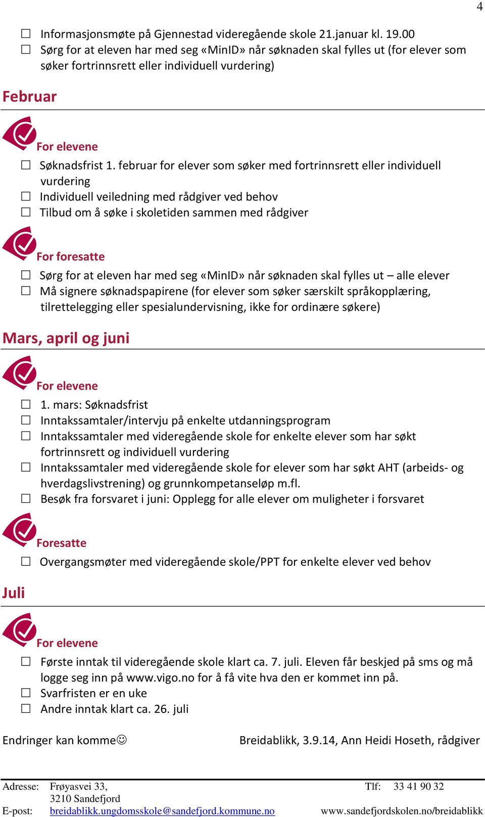 februar for elever som søker med fortrinnsrett eller individuell vurdering Tilbud om å søke i skoletiden sammen med rådgiver Sørg for at eleven har med seg «MinID» når søknaden skal fylles ut alle