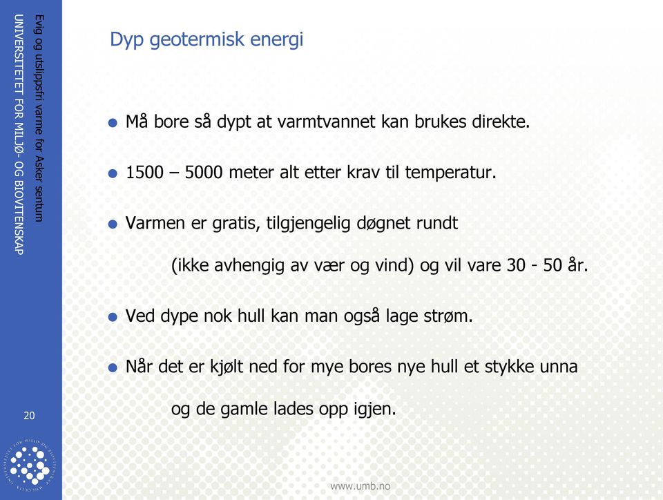 Varmen er gratis, tilgjengelig døgnet rundt (ikke avhengig av vær og vind) og vil vare 30-50 år.