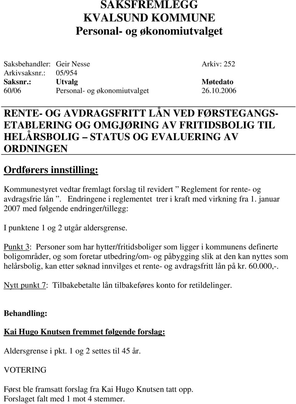 for rente- og avdragsfrie lån. Endringene i reglementet trer i kraft med virkning fra 1. januar 2007 med følgende endringer/tillegg: I punktene 1 og 2 utgår aldersgrense.