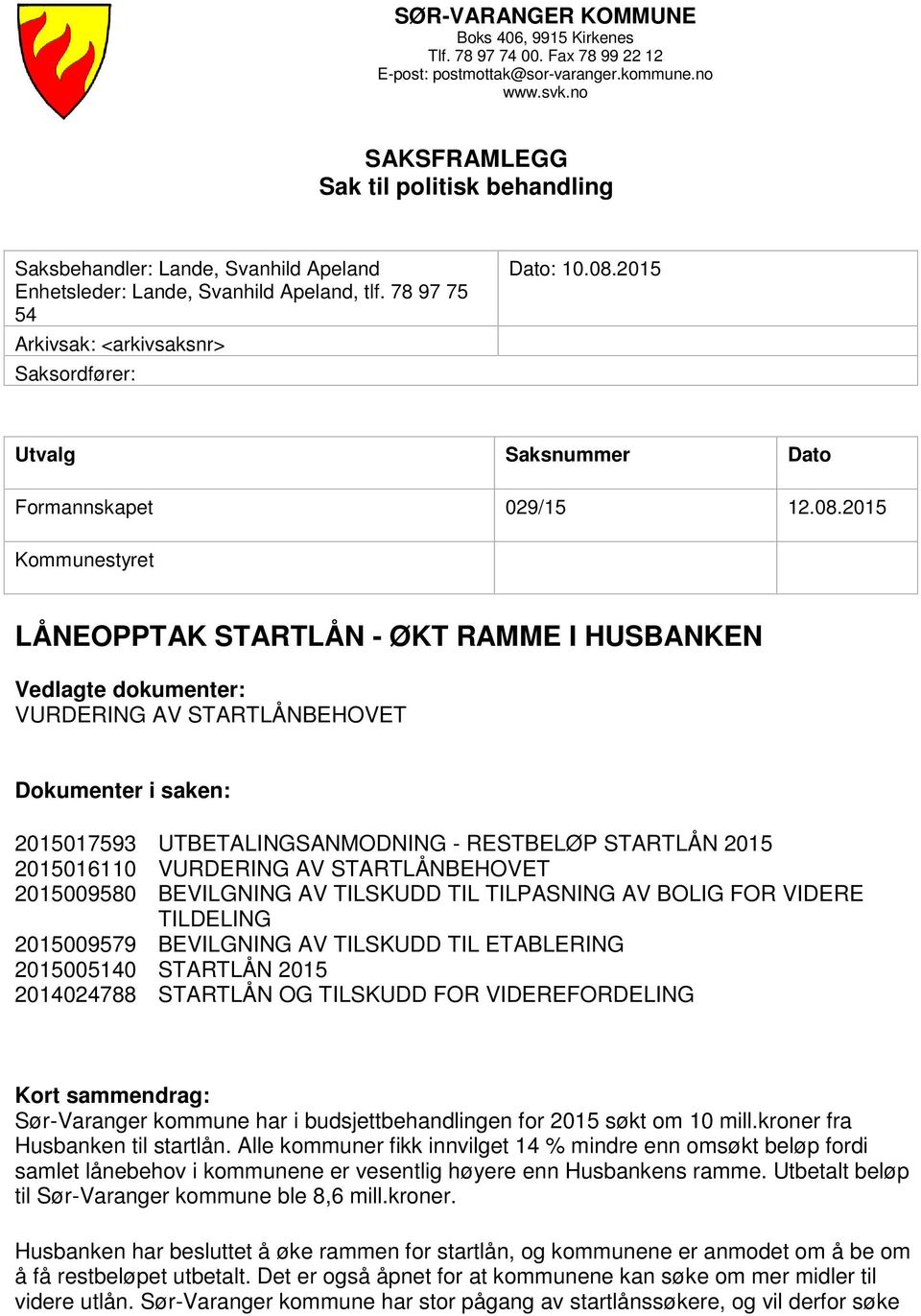2015 Utvalg Saksnummer Dato Formannskapet 029/15 12.08.