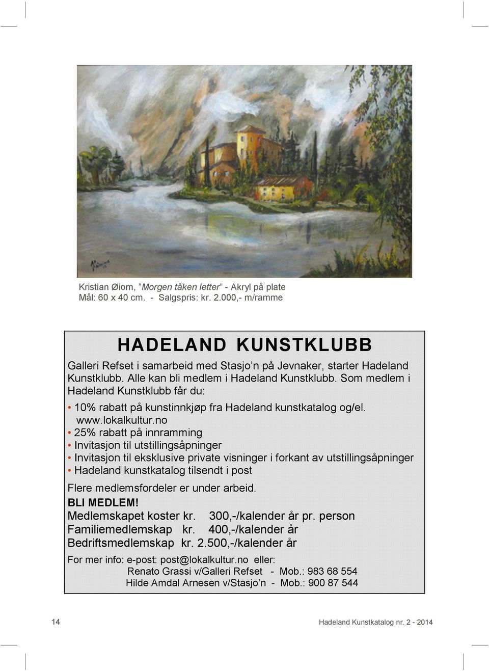 Som medlem i Hadeland Kunstklubb får du: 10% rabatt på kunstinnkjøp fra Hadeland kunstkatalog og/el. www.lokalkultur.