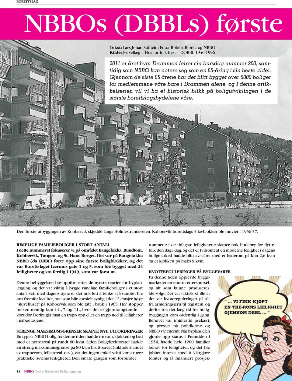 Gjennom de siste 65 årene har det blitt bygget over 5000 boliger for medlemmene våre bare i Drammen alene, og i denne artikkelserien vil vi ha et historisk blikk på boligutviklingen i de største