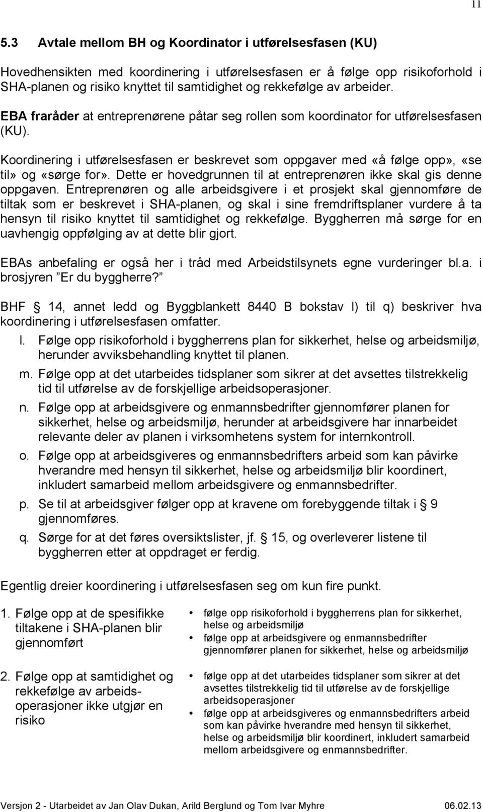 Koordinering i utførelsesfasen er beskrevet som oppgaver med «å følge opp», «se til» og «sørge for». Dette er hovedgrunnen til at entreprenøren ikke skal gis denne oppgaven.