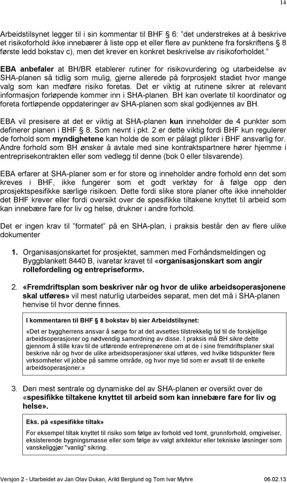 EBA anbefaler at BH/BR etablerer rutiner for risikovurdering og utarbeidelse av SHA-planen så tidlig som mulig, gjerne allerede på forprosjekt stadiet hvor mange valg som kan medføre risiko foretas.