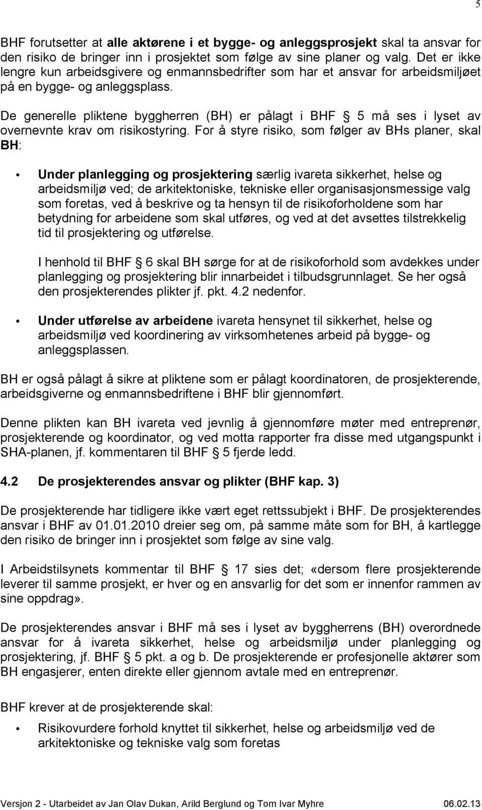 De generelle pliktene byggherren (BH) er pålagt i BHF 5 må ses i lyset av overnevnte krav om risikostyring.