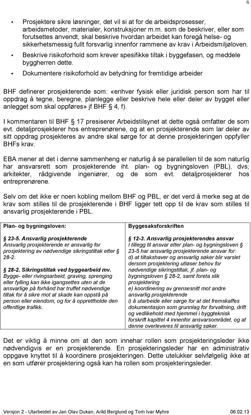 Beskrive risikoforhold som krever spesifikke tiltak i byggefasen, og meddele byggherren dette.