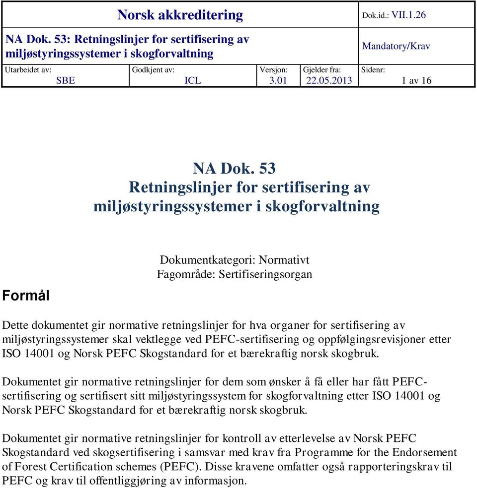 miljøstyringssystemer skal vektlegge ved PEFC-sertifisering og oppfølgingsrevisjoner etter ISO 14001 og Norsk PEFC Skogstandard for et bærekraftig norsk skogbruk.