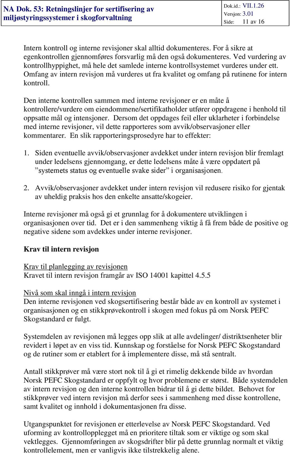 Den interne kontrollen sammen med interne revisjoner er en måte å kontrollere/vurdere om eiendommene/sertifikatholder utfører oppdragene i henhold til oppsatte mål og intensjoner.