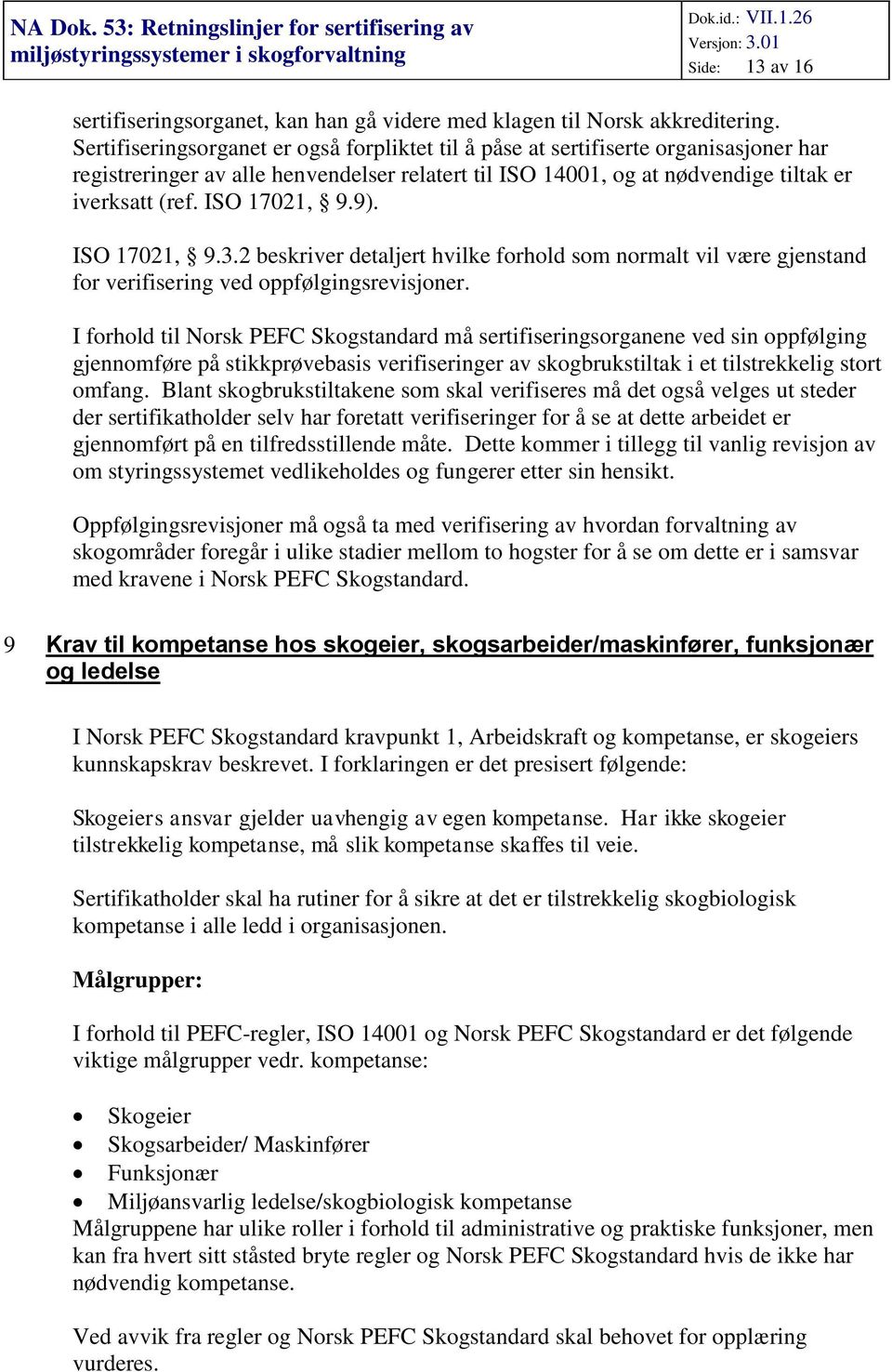 ISO 17021, 9.9). ISO 17021, 9.3.2 beskriver detaljert hvilke forhold som normalt vil være gjenstand for verifisering ved oppfølgingsrevisjoner.