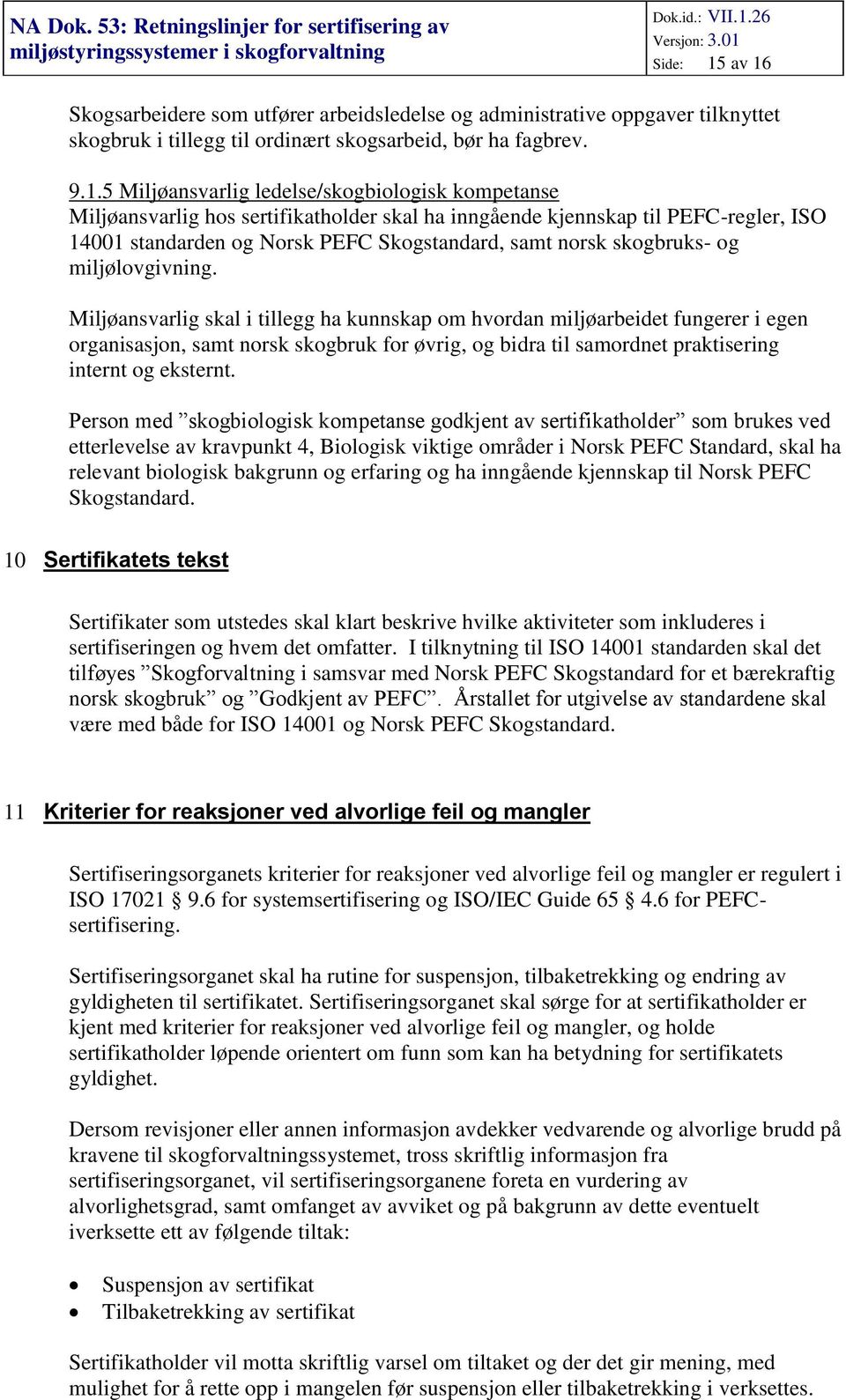 kompetanse Miljøansvarlig hos sertifikatholder skal ha inngående kjennskap til PEFC-regler, ISO 14001 standarden og Norsk PEFC Skogstandard, samt norsk skogbruks- og miljølovgivning.