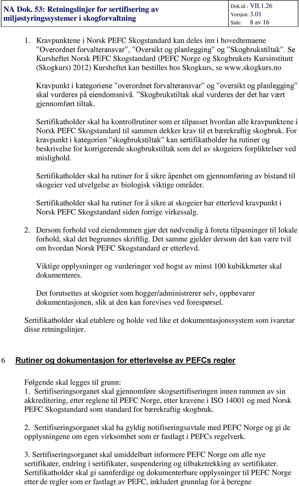 no Kravpunkt i kategoriene overordnet forvalteransvar og oversikt og planlegging skal vurderes på eiendomsnivå. Skogbrukstiltak skal vurderes der det har vært gjennomført tiltak.