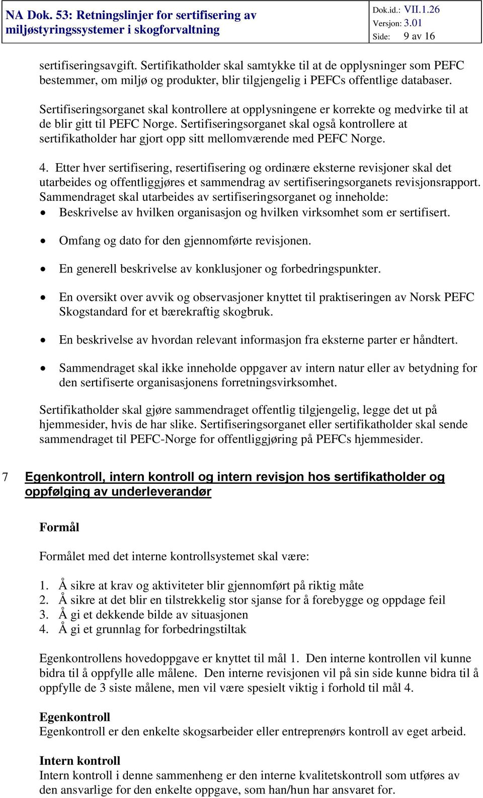Sertifiseringsorganet skal også kontrollere at sertifikatholder har gjort opp sitt mellomværende med PEFC Norge. 4.