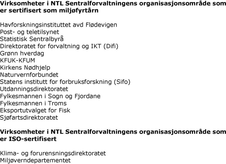 institutt for forbruksforskning (Sifo) Utdanningsdirektoratet Fylkesmannen i Sogn og Fjordane Fylkesmannen i Troms Eksportutvalget for Fisk