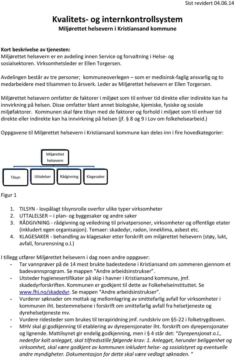 Leder av Miljørettet helsevern er Ellen Torgersen. Miljørettet helsevern omfatter de faktorer i miljøet som til enhver tid direkte eller indirekte kan ha innvirkning på helsen.