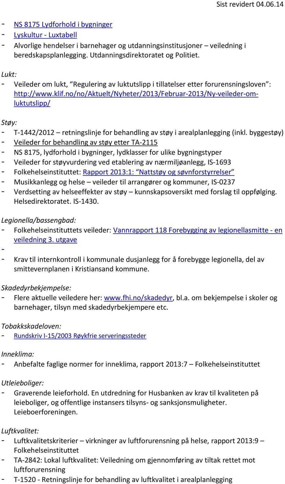 no/no/aktuelt/nyheter/2013/februar-2013/ny-veileder-omluktutslipp/ Støy: - T-1442/2012 retningslinje for behandling av støy i arealplanlegging (inkl.