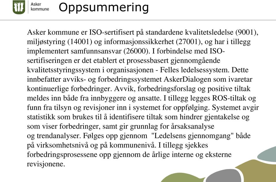 Dette innbefatter avviks- og forbedringssystemet AskerDialogen som ivaretar kontinuerlige forbedringer. Avvik, forbedringsforslag og positive tiltak meldes inn både fra innbyggere og ansatte.