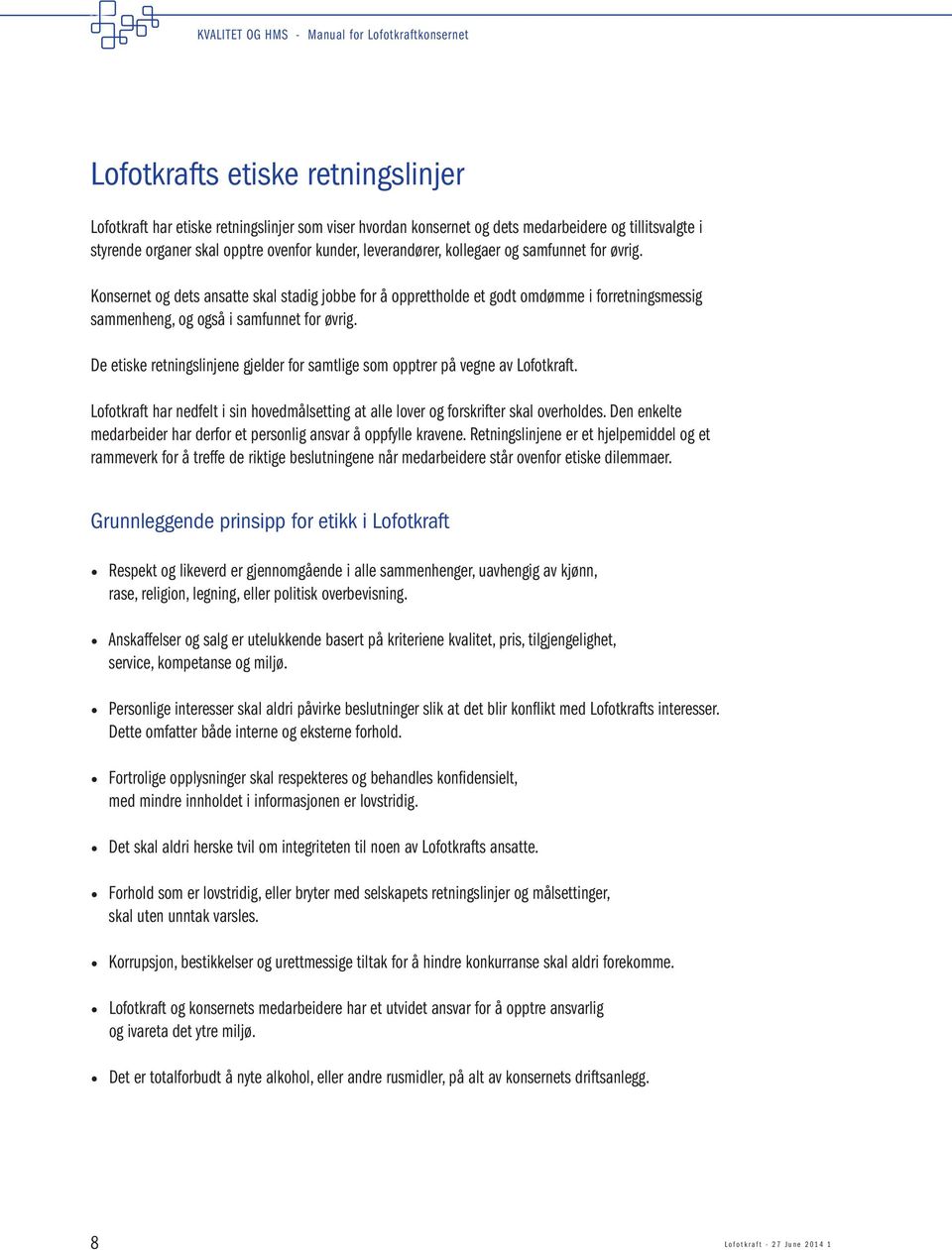 De etiske retningslinjene gjelder for samtlige som opptrer på vegne av Lofotkraft. Lofotkraft har nedfelt i sin hovedmålsetting at alle lover og forskrifter skal overholdes.