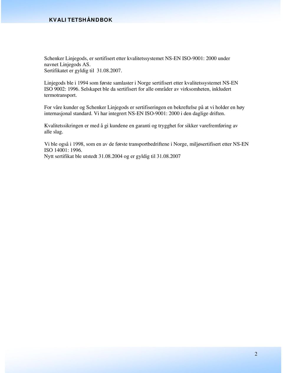 For våre kunder og Schenker Linjegods er sertifiseringen en bekreftelse på at vi holder en høy internasjonal standard. Vi har integrert NS-EN ISO-9001: 2000 i den daglige driften.