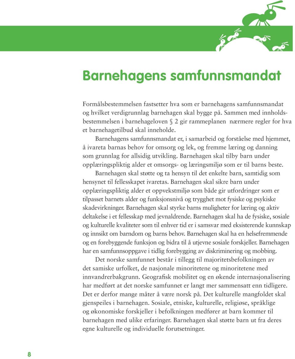 Barnehagens samfunnsmandat er, i samarbeid og forståelse med hjemmet, å ivareta barnas behov for omsorg og lek, og fremme læring og danning som grunnlag for allsidig utvikling.