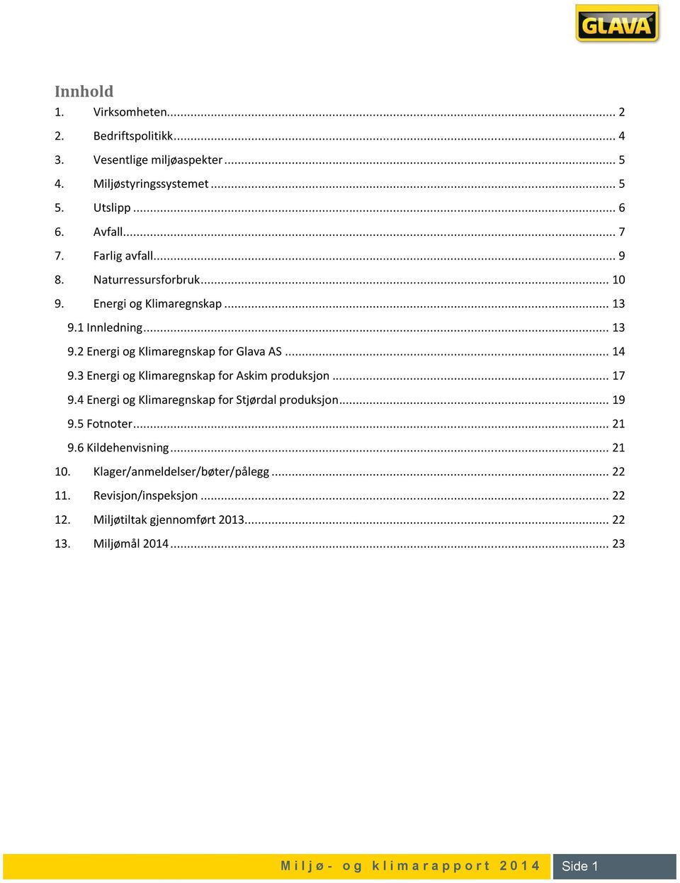 3 Energi og Klimaregnskap for Askim produksjon... 17 9.4 Energi og Klimaregnskap for Stjørdal produksjon... 19 9.5 Fotnoter... 21 9.6 Kildehenvisning.