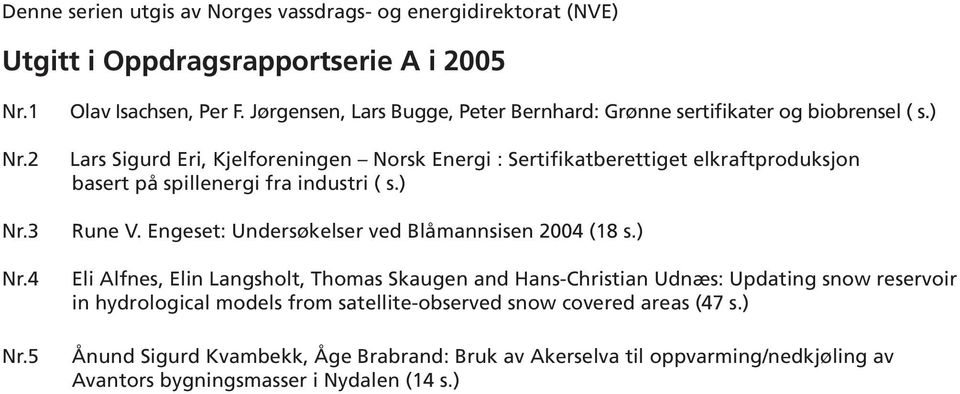 ) Lars Sigurd Eri, Kjelforeningen Norsk Energi : Sertifikatberettiget elkraftproduksjon basert på spillenergi fra industri ( s.) Rune V.