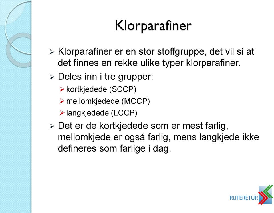 Deles inn i tre grupper: kortkjedede (SCCP) mellomkjedede (MCCP) langkjedede