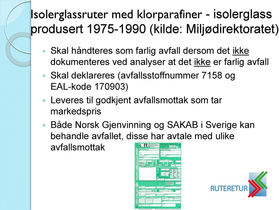 deklareres (avfallsstoffnummer 7158 og EAL-kode 170903) Leveres til godkjent avfallsmottak som tar