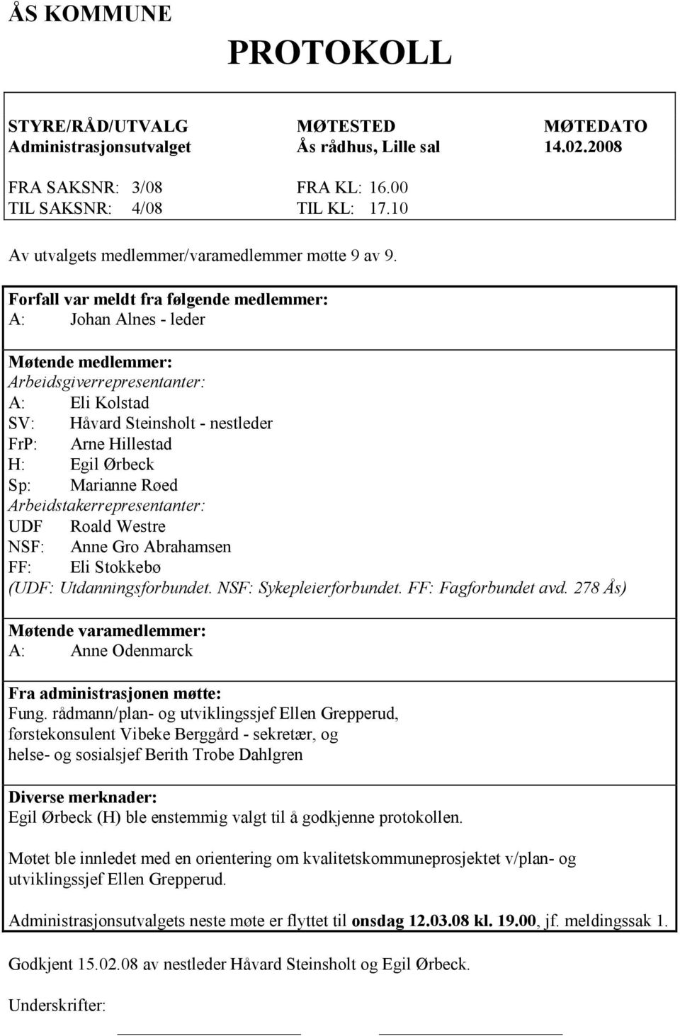 Forfall var meldt fra følgende medlemmer: A: Johan Alnes - leder Møtende medlemmer: Arbeidsgiverrepresentanter: A: Eli Kolstad SV: Håvard Steinsholt - nestleder FrP: Arne Hillestad H: Egil Ørbeck Sp: