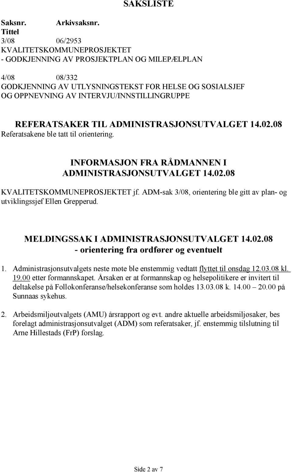 INTERVJU/INNSTILLINGRUPPE REFERATSAKER TIL ADMINISTRASJONSUTVALGET 14.02.08 Referatsakene ble tatt til orientering. INFORMASJON FRA RÅDMANNEN I ADMINISTRASJONSUTVALGET 14.02.08 KVALITETSKOMMUNEPROSJEKTET jf.