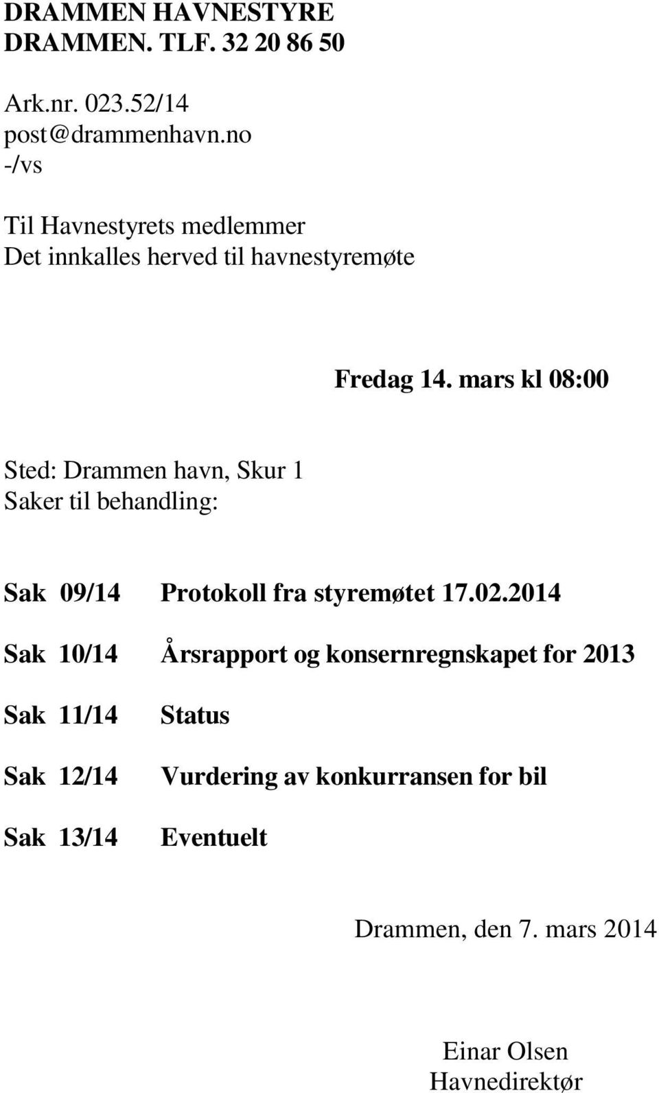 mars kl 08:00 Sted: Drammen havn, Skur 1 Saker til behandling: Sak 09/14 Protokoll fra styremøtet 17.02.