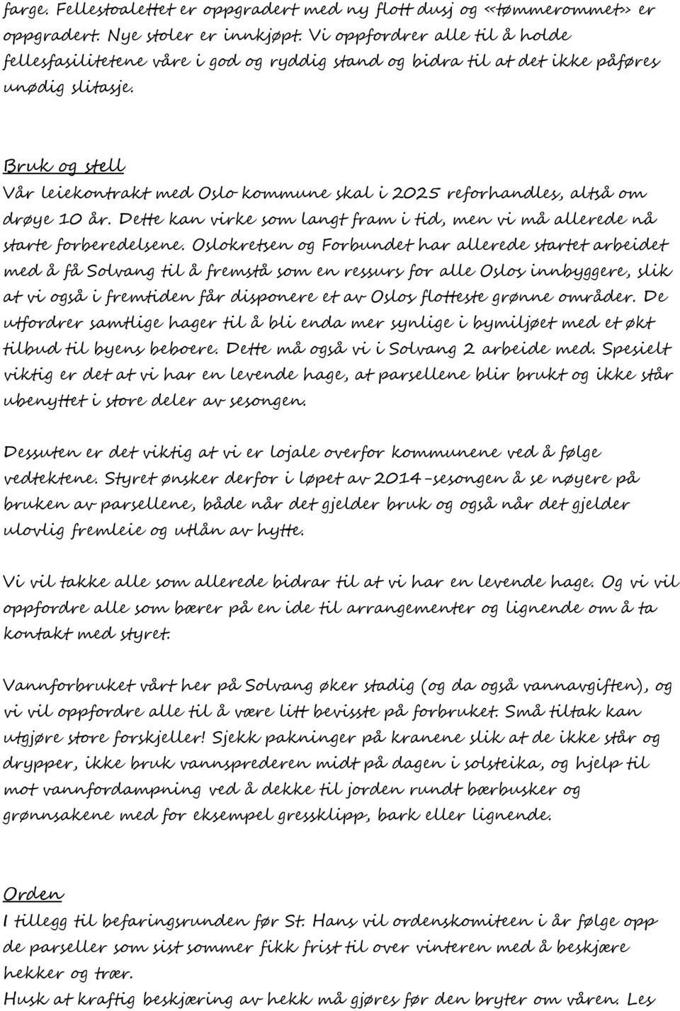 Bruk og stell Vår leiekontrakt med Oslo kommune skal i 2025 reforhandles, altså om drøye 10 år. Dette kan virke som langt fram i tid, men vi må allerede nå starte forberedelsene.