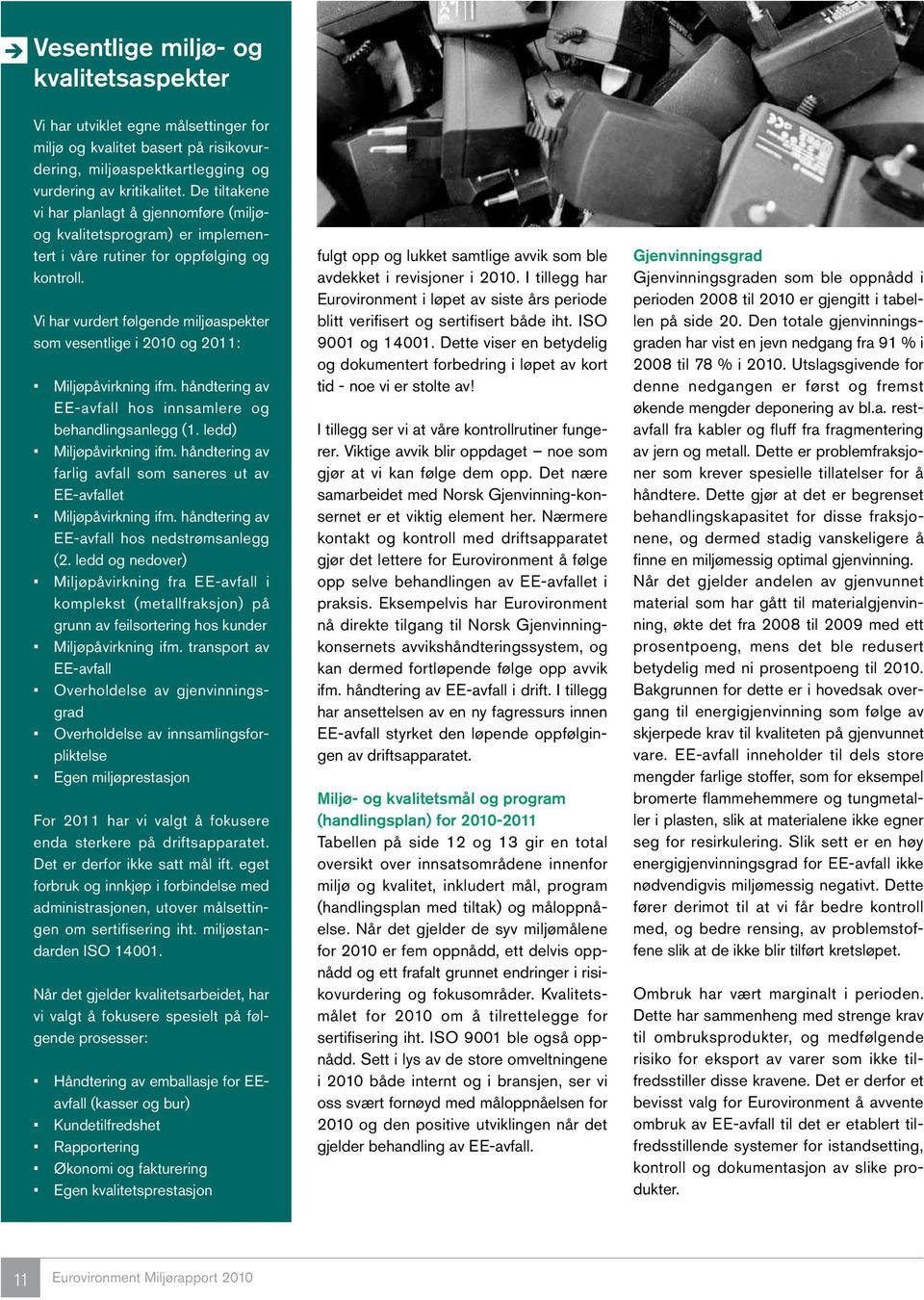 Vi har vurdert følgende miljøaspekter som vesentlige i 2010 og 2011: Miljøpåvirkning ifm. håndtering av EE-avfall hos innsamlere og behandlingsanlegg (1. ledd) Miljøpåvirkning ifm.