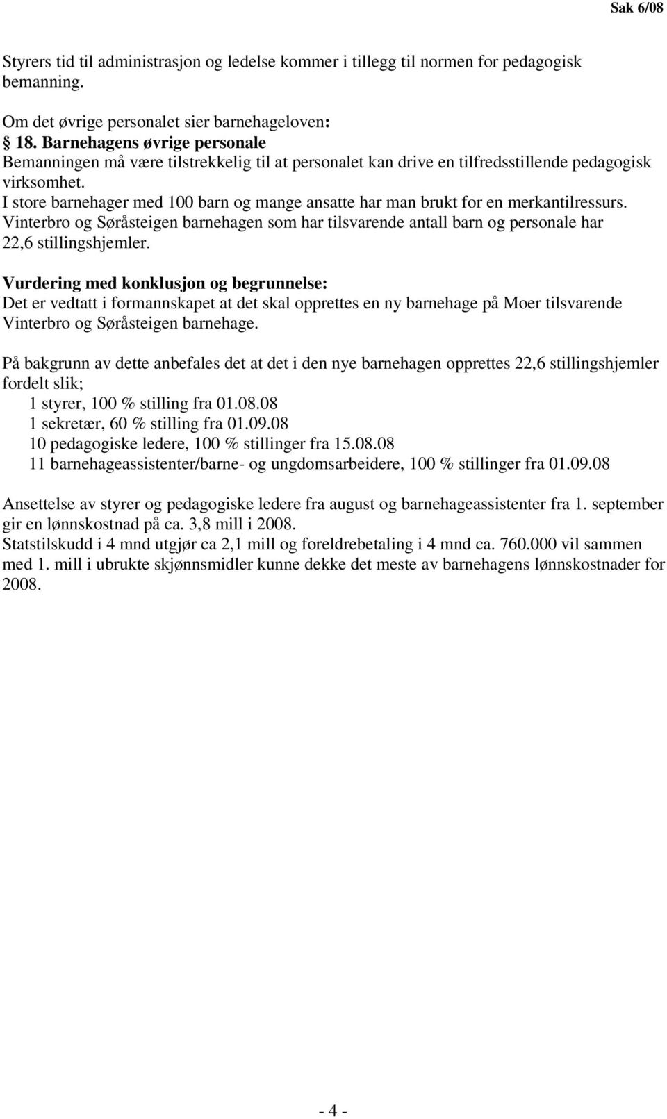 I store barnehager med 100 barn og mange ansatte har man brukt for en merkantilressurs. Vinterbro og Søråsteigen barnehagen som har tilsvarende antall barn og personale har 22,6 stillingshjemler.